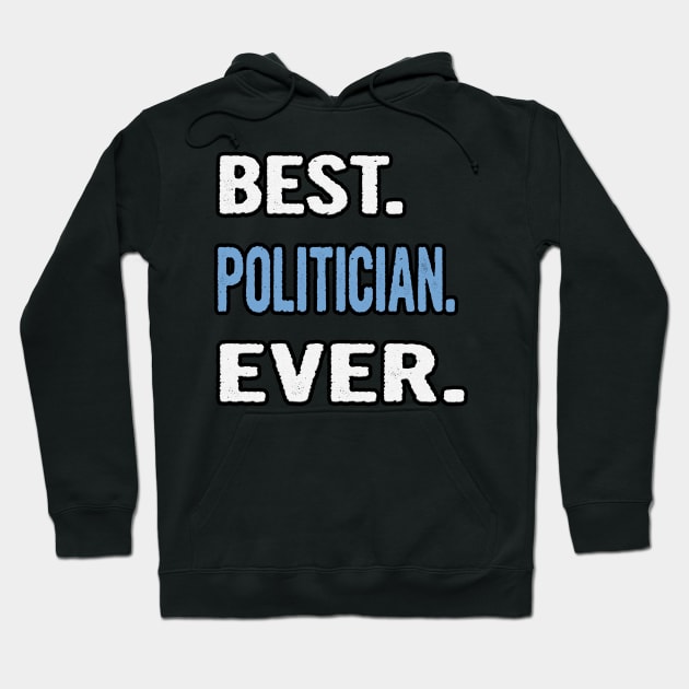 Best. Politician. Ever. - Birthday Gift Idea Hoodie by divawaddle